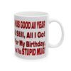 Good All Year and Still All I Got Was This Stupid Mug, (11oz, 15oz)