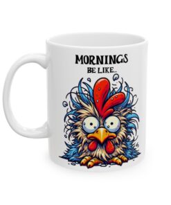 Humorous white ceramic mug depicting a messy chicken with the phrase Mornings Be Like