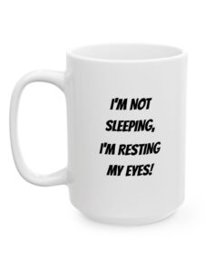 I Am Not Sleeping I Am Resting My Eyes Mug