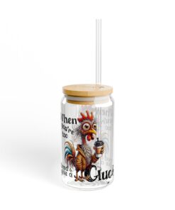 When You Are Too Tired To Give A Cluck Sipper Glass