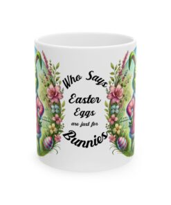 Who Says Easter Eggs Are Just For Bunnies Ceramic Mug