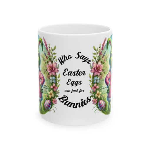 Who Says Easter Eggs Are Just For Bunnies Ceramic Mug