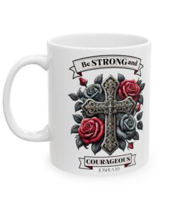 Be Strong and Courageous Joshua 1:9 Ceramic Mug