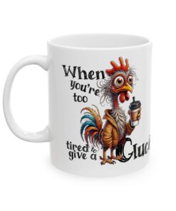 When You Are Too Tired To Give A Cluck Ceramic Mug