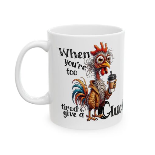 When You Are Too Tired To Give A Cluck Ceramic Mug